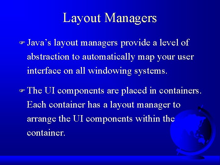 Layout Managers F Java’s layout managers provide a level of abstraction to automatically map