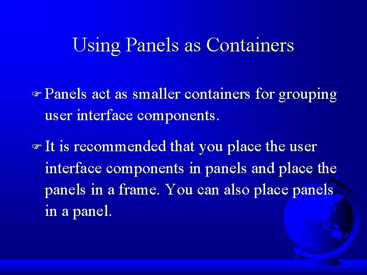 Using Panels as Containers F Panels act as smaller containers for grouping user interface