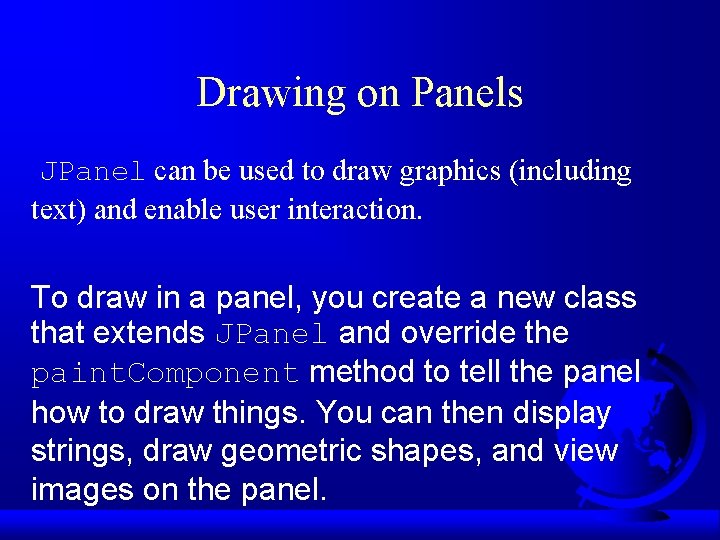 Drawing on Panels JPanel can be used to draw graphics (including text) and enable