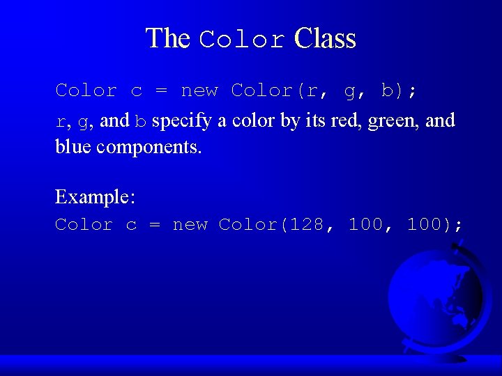 The Color Class Color c = new Color(r, g, b); r, g, and b