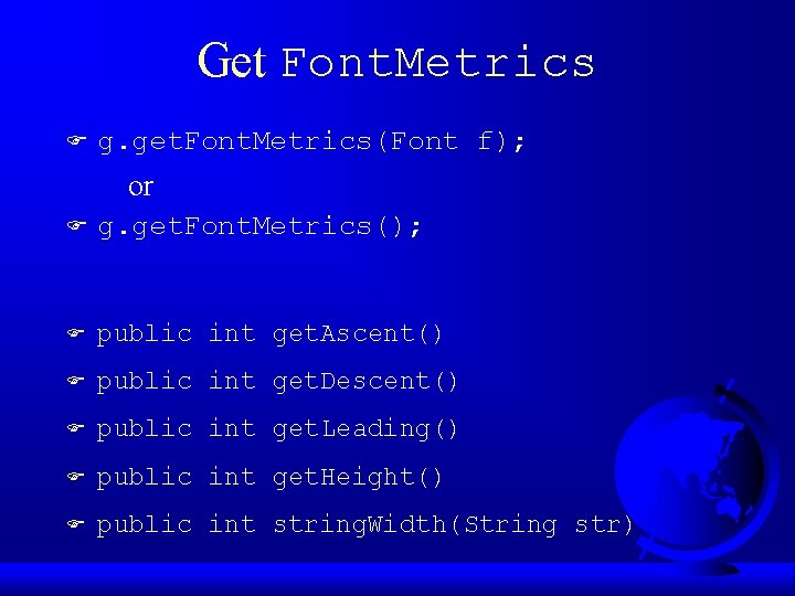 Get Font. Metrics F g. get. Font. Metrics(Font f); or F g. get. Font.