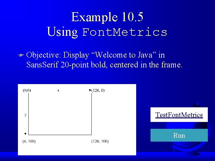 Example 10. 5 Using Font. Metrics F Objective: Display “Welcome to Java” in Sans.