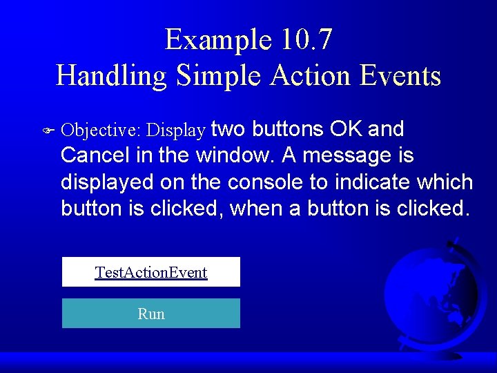 Example 10. 7 Handling Simple Action Events F Objective: Display two buttons OK and