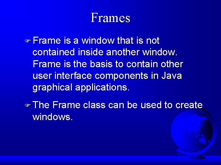 Frames F Frame is a window that is not contained inside another window. Frame