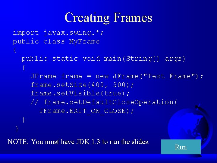 Creating Frames import javax. swing. *; public class My. Frame { public static void