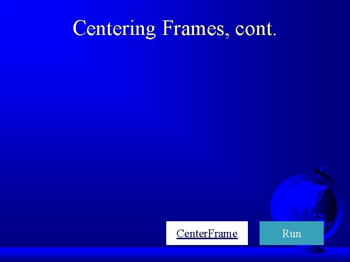 Centering Frames, cont. Center. Frame Run 