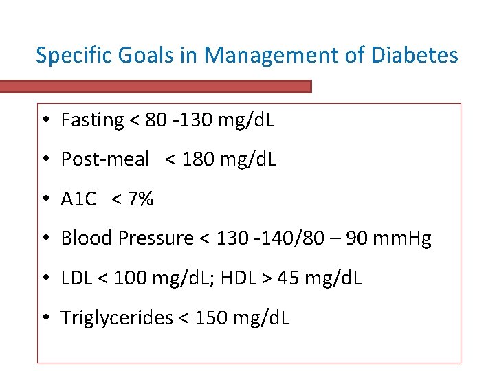 Specific Goals in Management of Diabetes • Fasting < 80 -130 mg/d. L •