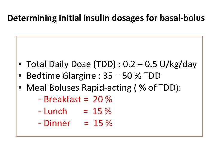 Determining initial insulin dosages for basal-bolus • Total Daily Dose (TDD) : 0. 2