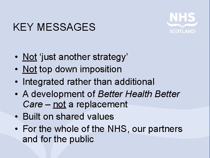 KEY MESSAGES • • Not ‘just another strategy’ Not top down imposition Integrated rather