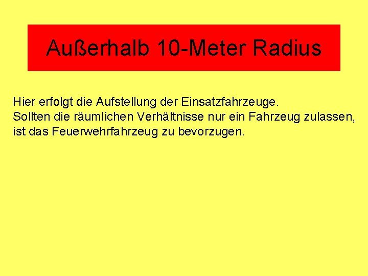 Außerhalb 10 -Meter Radius Hier erfolgt die Aufstellung der Einsatzfahrzeuge. Sollten die räumlichen Verhältnisse