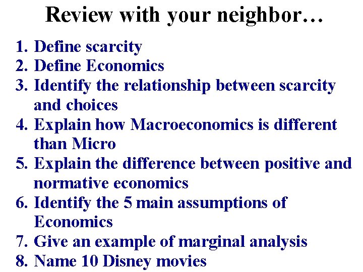 Review with your neighbor… 1. Define scarcity 2. Define Economics 3. Identify the relationship