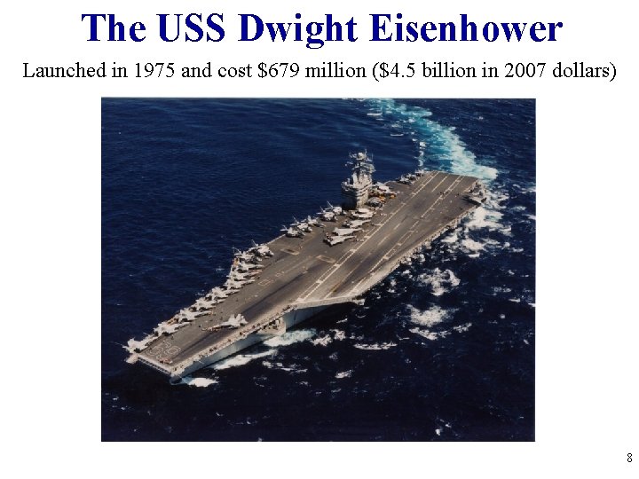 The USS Dwight Eisenhower Launched in 1975 and cost $679 million ($4. 5 billion