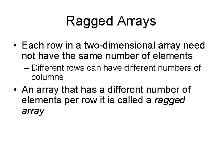 Ragged Arrays • Each row in a two-dimensional array need not have the same