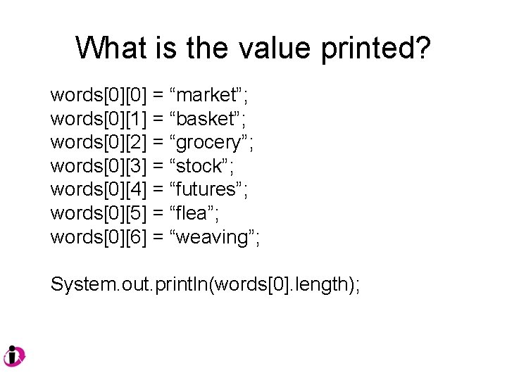 What is the value printed? words[0][0] = “market”; words[0][1] = “basket”; words[0][2] = “grocery”;