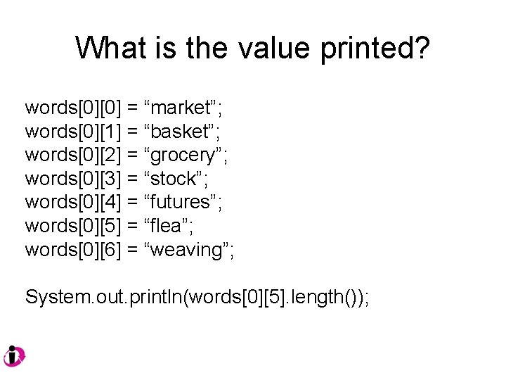 What is the value printed? words[0][0] = “market”; words[0][1] = “basket”; words[0][2] = “grocery”;