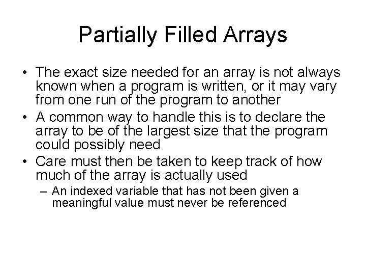 Partially Filled Arrays • The exact size needed for an array is not always