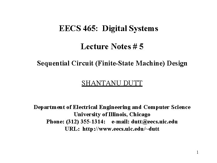 EECS 465: Digital Systems Lecture Notes # 5 Sequential Circuit (Finite-State Machine) Design SHANTANU EECS 465: Digital Systems Lecture Notes # 5 Sequential Circuit (Finite-State Machine) Design SHANTANU