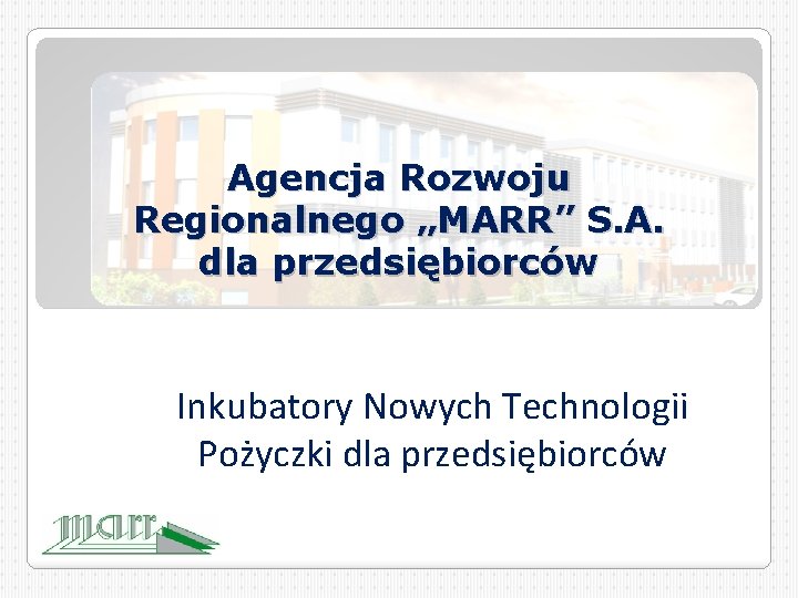 Agencja Rozwoju Regionalnego „MARR” S. A. dla przedsiębiorców Inkubatory Nowych Technologii Pożyczki dla przedsiębiorców