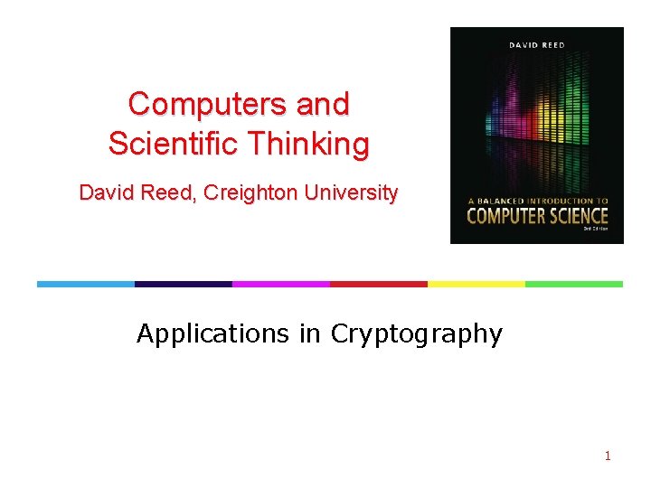 Computers and Scientific Thinking David Reed, Creighton University Applications in Cryptography 1 