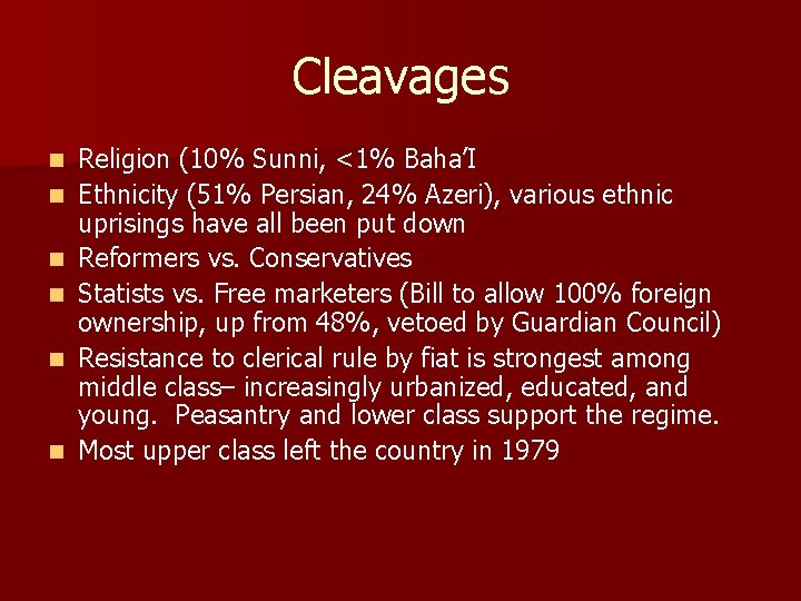 Cleavages n n n Religion (10% Sunni, <1% Baha’I Ethnicity (51% Persian, 24% Azeri),