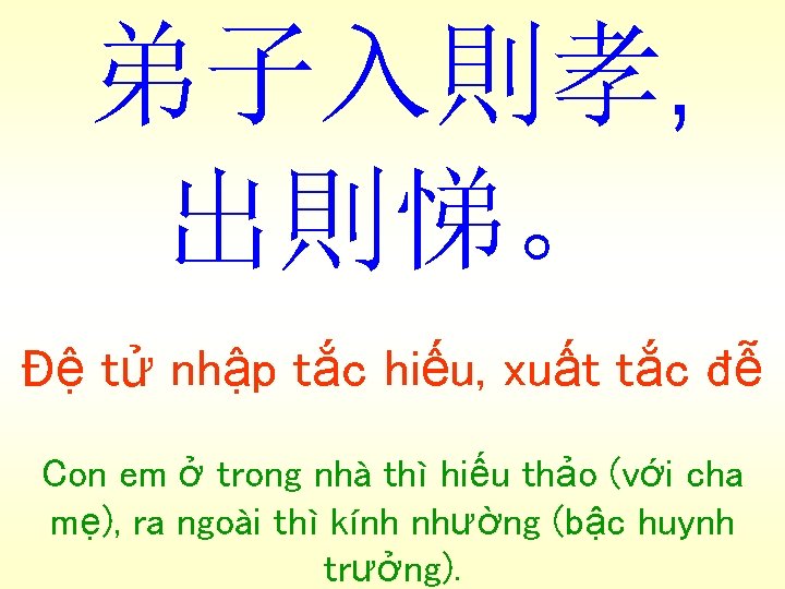 弟子入則孝, 出則悌。 Đệ tử nhập tắc hiếu, xuất tắc đễ Con em ở trong