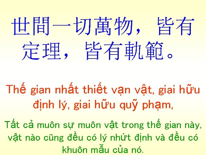 世間一切萬物，皆有 定理，皆有軌範。 Thế gian nhất thiết vạn vật, giai hữu định lý, giai hữu