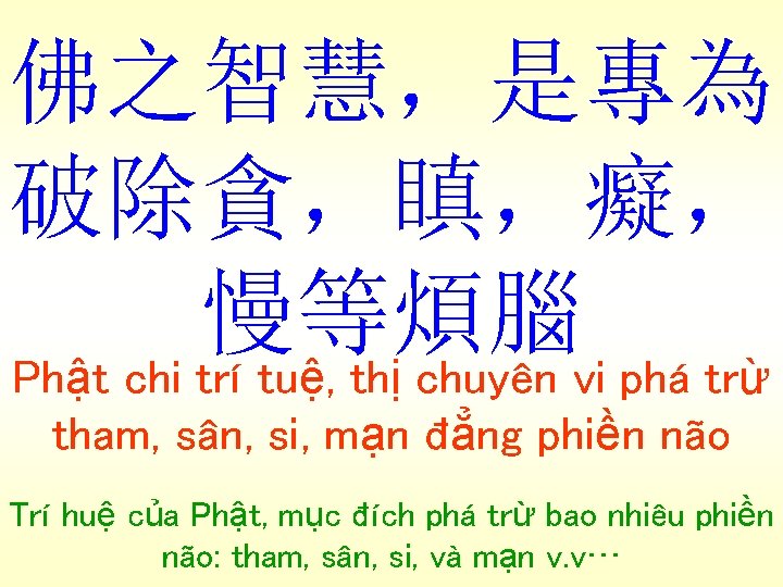 佛之智慧，是專為 破除貪，瞋，癡， 慢等煩腦 Phật chi trí tuệ, thị chuyên vi phá trừ tham, sân,