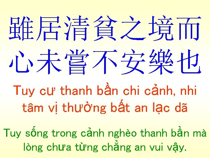 雖居清貧之境而 心未嘗不安樂也 Tuy cư thanh bần chi cảnh, nhi tâm vị thường bất an