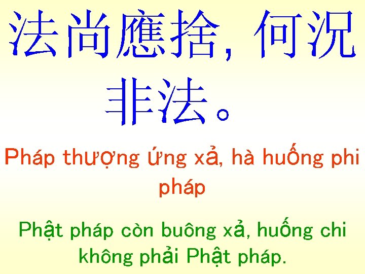 法尚應捨, 何況 非法。 Pháp thượng ứng xả, hà huống phi pháp Phật pháp còn