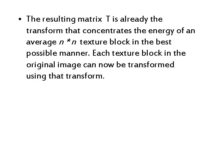  • The resulting matrix T is already the transform that concentrates the energy