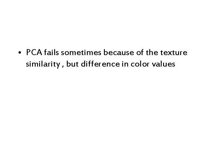  • PCA fails sometimes because of the texture similarity , but difference in