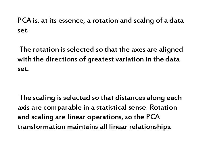 PCA is, at its essence, a rotation and scalng of a data set. The