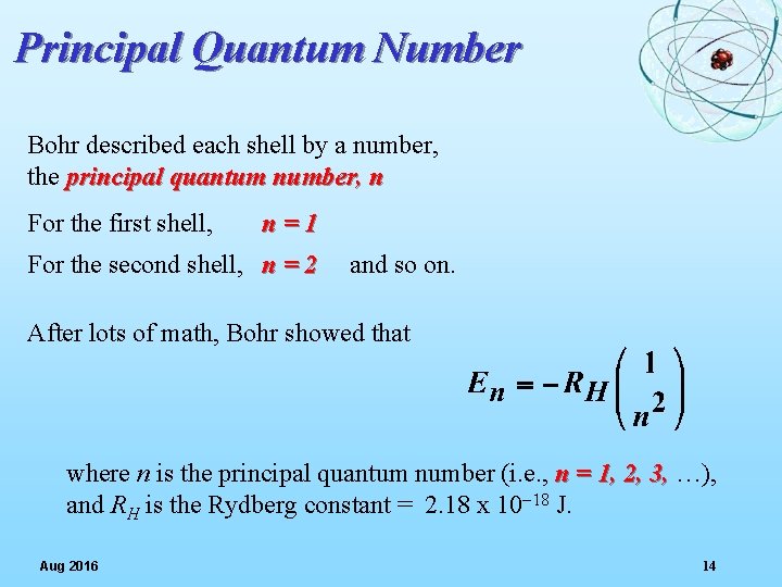 Principal Quantum Number Bohr described each shell by a number, the principal quantum number,