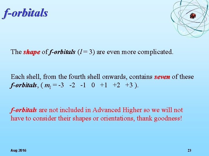 f-orbitals The shape of f-orbitals (l = 3) are even more complicated. Each shell,