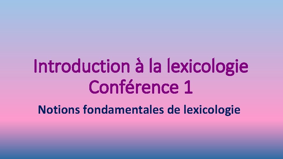 Introduction à la lexicologie Conférence 1 Notions fondamentales de lexicologie 