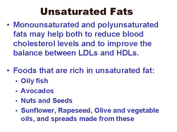 Unsaturated Fats • Monounsaturated and polyunsaturated fats may help both to reduce blood cholesterol