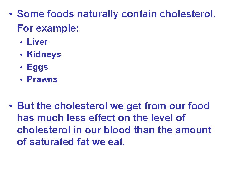  • Some foods naturally contain cholesterol. For example: Liver • Kidneys • Eggs