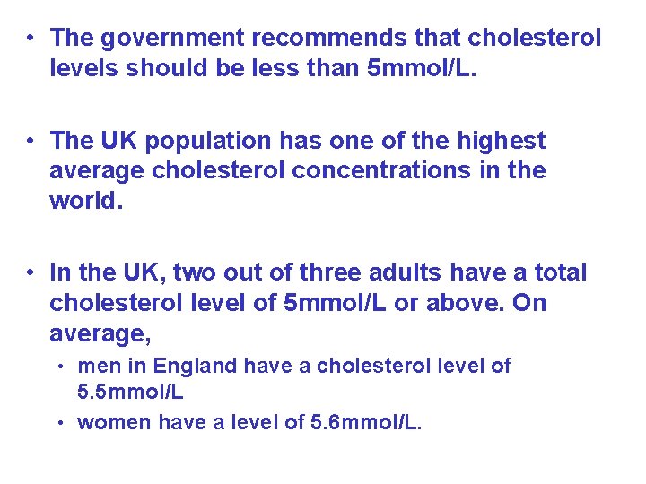  • The government recommends that cholesterol levels should be less than 5 mmol/L.