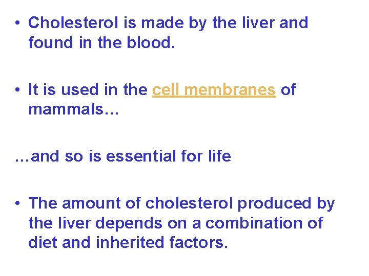  • Cholesterol is made by the liver and found in the blood. •