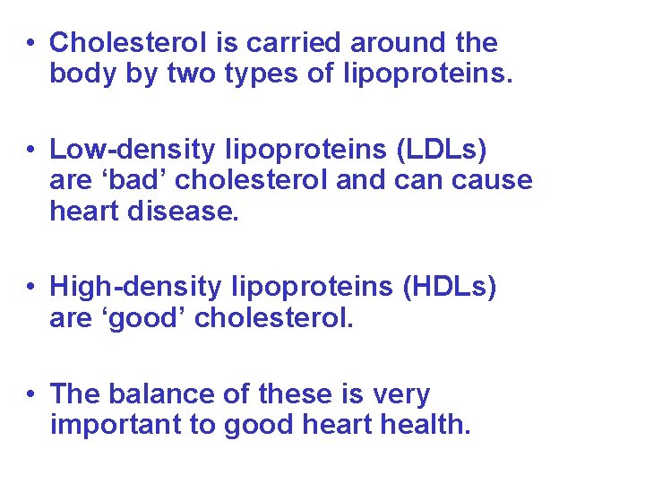  • Cholesterol is carried around the body by two types of lipoproteins. •