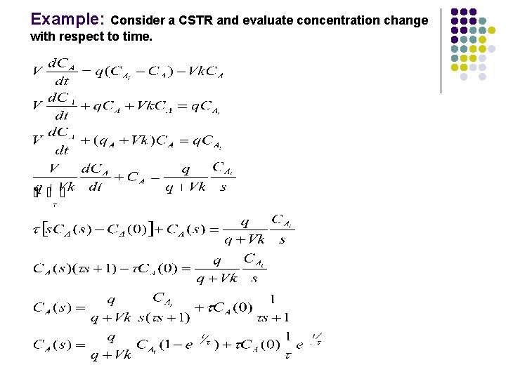 Example: Consider a CSTR and evaluate concentration change with respect to time. 