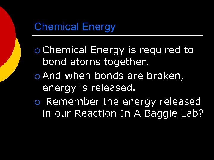 Chemical Energy ¡ Chemical Energy is required to bond atoms together. ¡ And when