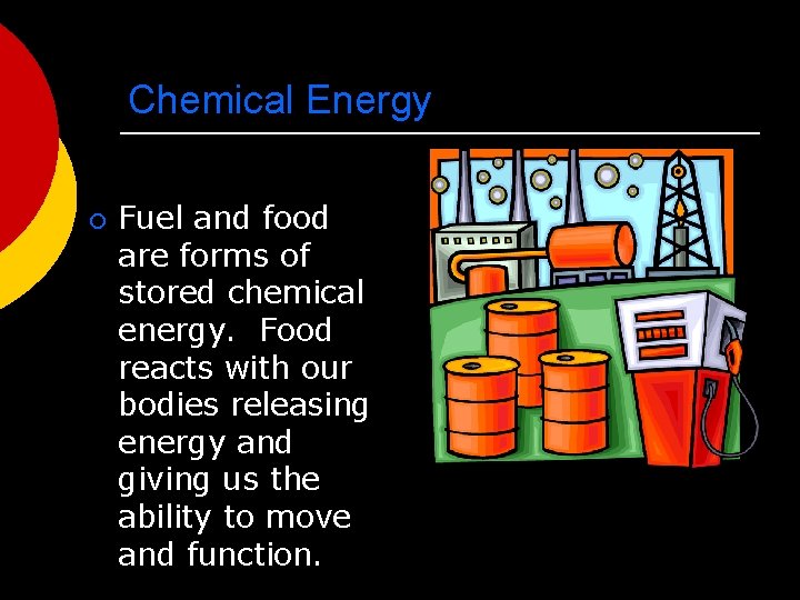 Chemical Energy ¡ Fuel and food are forms of stored chemical energy. Food reacts