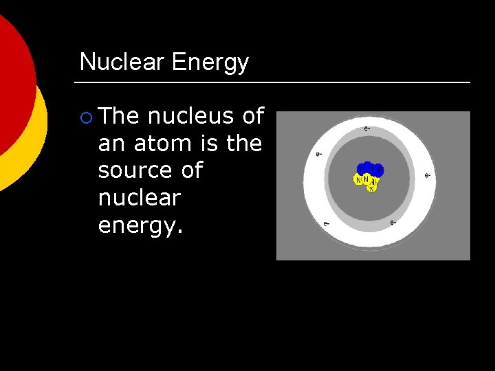 Nuclear Energy ¡ The nucleus of an atom is the source of nuclear energy.