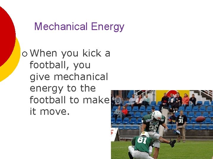 Mechanical Energy ¡ When you kick a football, you give mechanical energy to the