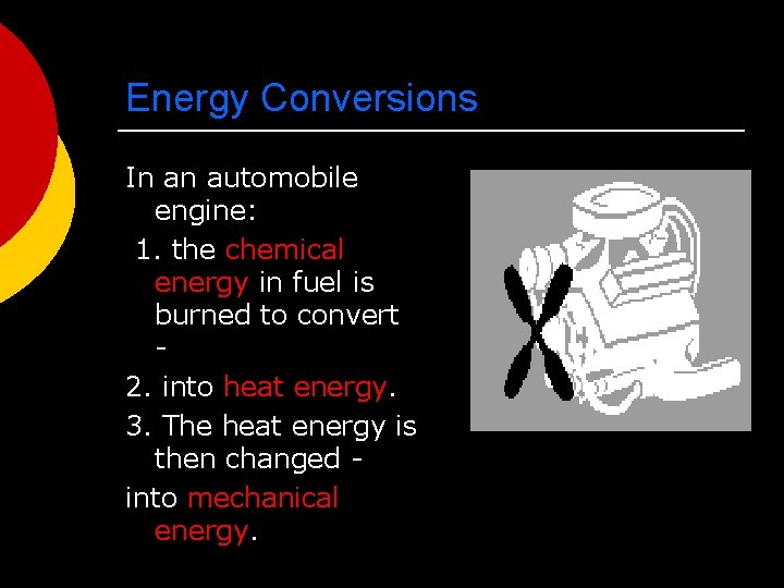 Energy Conversions In an automobile engine: 1. the chemical energy in fuel is burned