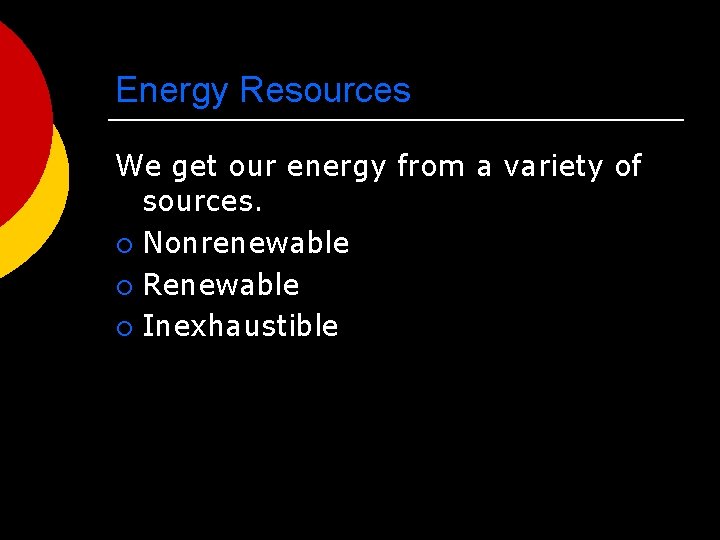 Energy Resources We get our energy from a variety of sources. ¡ Nonrenewable ¡