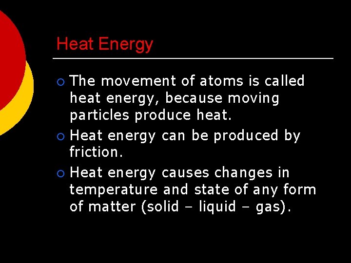 Heat Energy The movement of atoms is called heat energy, because moving particles produce