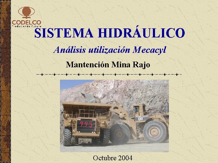 SISTEMA HIDRÁULICO Análisis utilización Mecacyl Mantención Mina Rajo Octubre 2004 