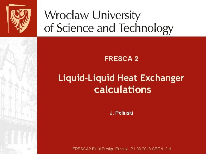 FRESCA 2 Liquid-Liquid Heat Exchanger calculations J. Polinski FRESCA 2 Final Design Review, 21.